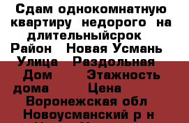 Сдам однокомнатную квартиру, недорого, на длительныйсрок. › Район ­ Новая Усмань › Улица ­ Раздольная › Дом ­ 1 › Этажность дома ­ 10 › Цена ­ 5 000 - Воронежская обл., Новоусманский р-н, Новая Усмань с. Недвижимость » Квартиры аренда   . Воронежская обл.